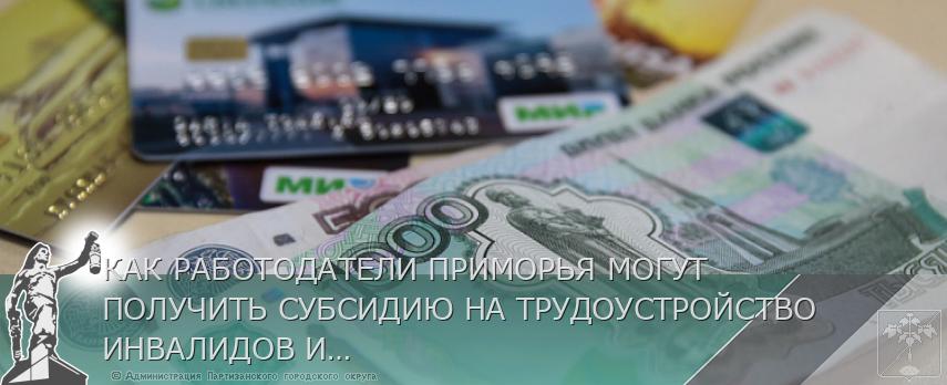 КАК РАБОТОДАТЕЛИ ПРИМОРЬЯ МОГУТ ПОЛУЧИТЬ СУБСИДИЮ НА ТРУДОУСТРОЙСТВО ИНВАЛИДОВ И ИХ НАСТАВНИКОВ. ОТВЕТЫ | Администрация муниципального округа город Партизанск Приморского края Официальный сайт