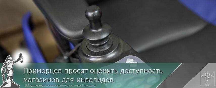 Приморцев просят оценить доступность  магазинов для инвалидов | Администрация муниципального округа город Партизанск Приморского края Официальный сайт