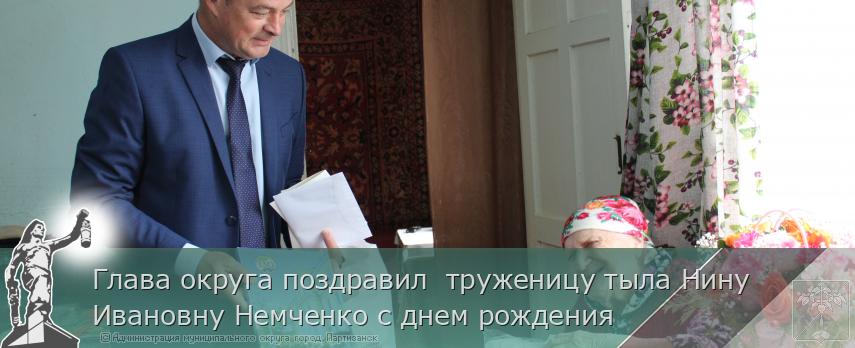 Глава округа поздравил  труженицу тыла Нину  Ивановну Немченко с днем рождения  | Администрация муниципального округа город Партизанск Приморского края Официальный сайт
