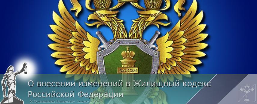 О внесении изменений в Жилищный кодекс Российской Федерации | Администрация муниципального округа город Партизанск Приморского края Официальный сайт